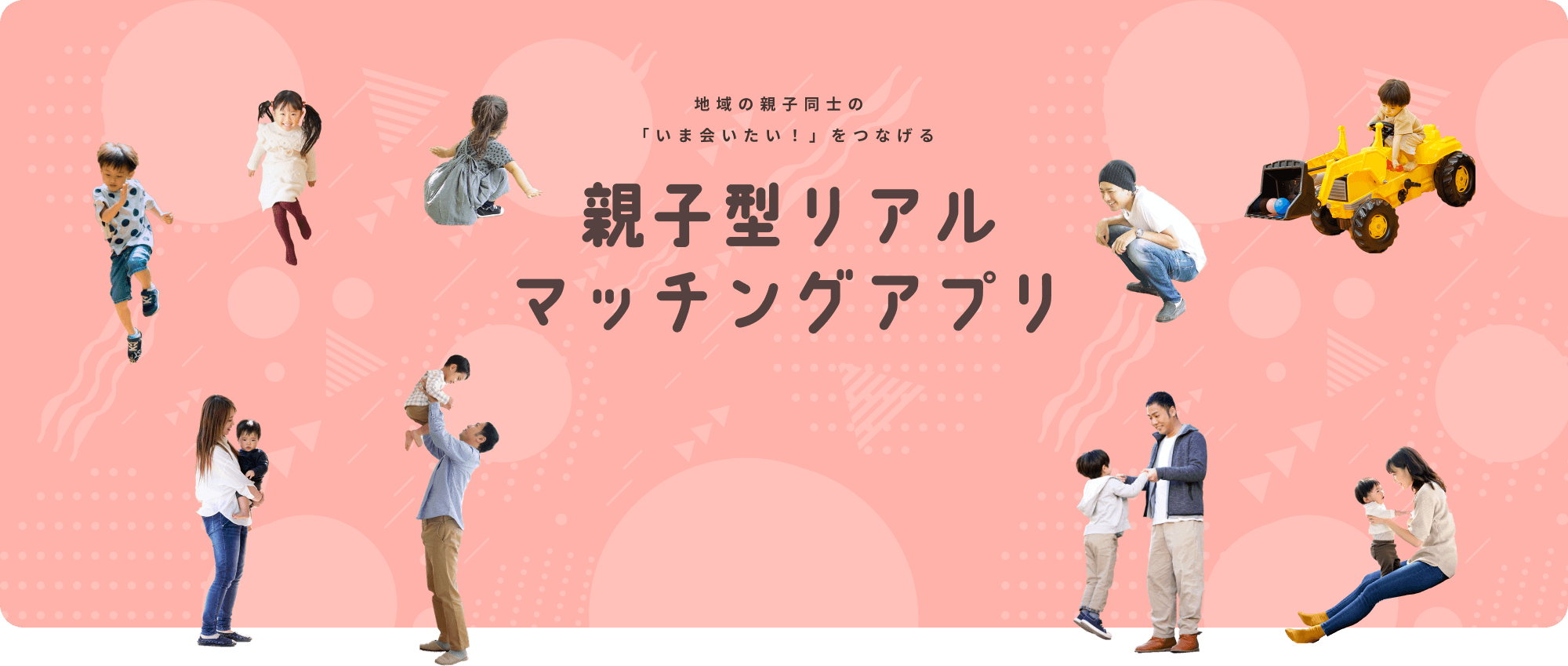 地域の親子同士の「いま会いたい！」をつなげる | 親子型リアルマッチングアプリ